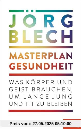 Masterplan Gesundheit: Was Körper und Geist brauchen, um lange jung und fit zu bleiben - Ein SPIEGEL-Buch