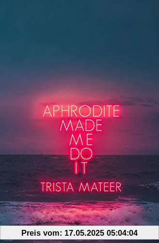 Mateer, T: Aphrodite Made Me Do It