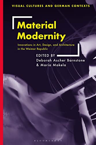 Material Modernity: Innovations in Art, Design, and Architecture in the Weimar Republic (Visual Cultures and German Contexts)