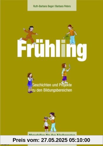 Materialien für den Kindergarten: Frühling: Geschichten und Projekte zu den Bildungsbereichen