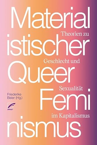 Materialistischer Queerfeminismus: Theorien zu Geschlecht und Sexualität im Kapitalismus von Unrast Verlag