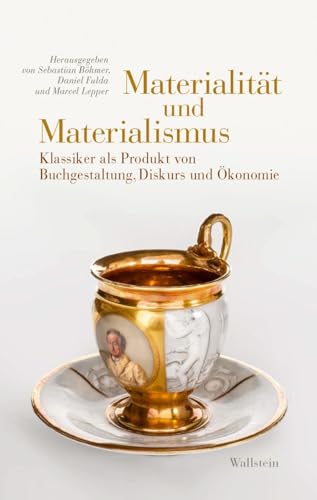 Materialität und Materialismus: Klassiker als Produkt von Buchgestaltung, Diskurs und Ökonomie Materialität und Materialismus: Klassiker als Produkt von Buchgestaltung, Diskurs und Ökonomie von Wallstein Verlag