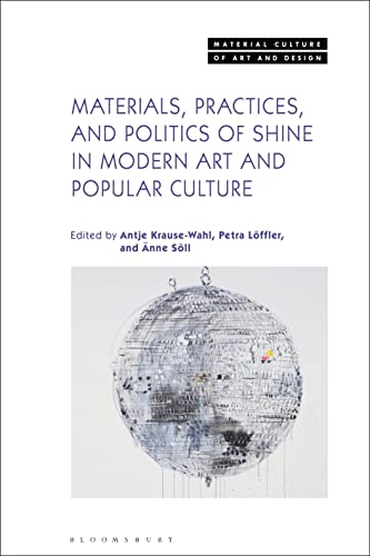 Materials, Practices, and Politics of Shine in Modern Art and Popular Culture (Material Culture of Art and Design)