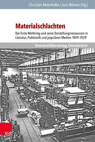 Materialschlachten: Der Erste Weltkrieg und seine Darstellungsressourcen in Literatur, Publizistik und populären Medien 1899-1929 (Schriften des Erich Maria Remarque-Archivs)