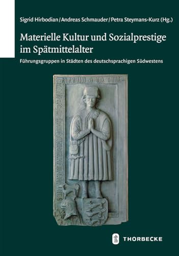 Materielle Kultur und Sozialprestige im Spätmittelalter: Führungsgruppen in Städten des deutschsprachigen Südwestens (Schriften zur südwestdeutschen Landeskunde)