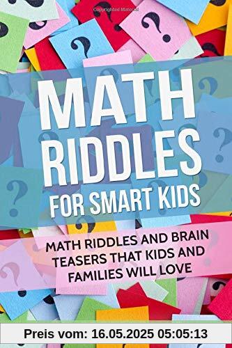 Math Riddles For Smart Kids: Math Riddles And Brain Teasers That Kids And Families Will love (Books for Smart Kids, Band 2)