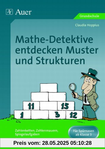 Mathe Detektive entdecken Muster und Strukturen: Zahlenketten, Zahlenmauern, Spiegelaufgaben. Für Spürnasen ab Klasse 3 Mathe Detektive entdecken Muster und Strukturen: Zahlenketten, Zahlenmauern, Spiegelaufgaben. Für Spürnasen ab Klasse 3