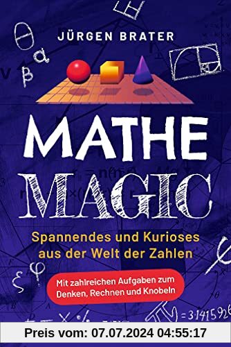 Mathe Magic: Spannendes und Kurioses aus der Welt der Zahlen. Mit zahlreichen Aufgaben zum Denken, Rechnen und Knobeln