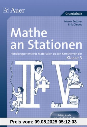 Mathe an Stationen. Klasse 3: Handlungsorientierte Materialien zu den Kernthemen der Klasse 3 Mathe an Stationen. Klasse 3: Handlungsorientierte Materialien zu den Kernthemen der Klasse 3