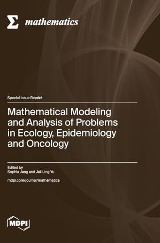 Mathematical Modeling and Analysis of Problems in Ecology, Epidemiology and Oncology Mathematical Modeling and Analysis of Problems in Ecology, Epidemiology and Oncology von MDPI AG