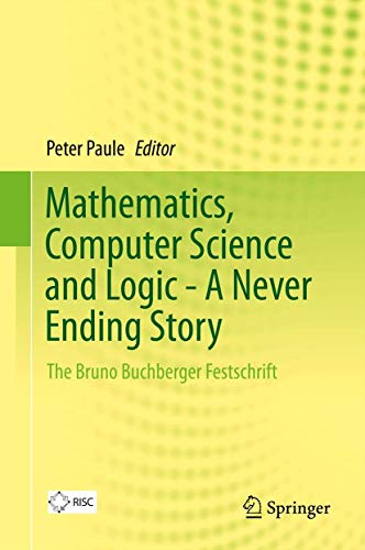 Mathematics, Computer Science and Logic - A Never Ending Story: The Bruno Buchberger Festschrift Mathematics, Computer Science and Logic - A Never Ending Story: The Bruno Buchberger Festschrift von Springer
