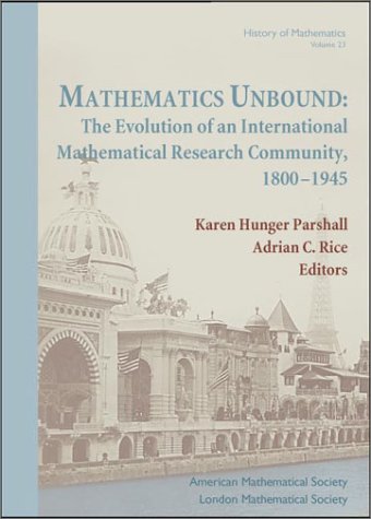Mathematics Unbound: The Evolution of an International Mathematical Research Community, 1800-1945 (History of Mathematics, 23, Band 23)