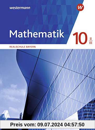 Mathematik / Mathematik - Ausgabe 2016 für Realschulen in Bayern: Ausgabe 2016 für Realschulen in Bayern / Schülerband 10 II/III