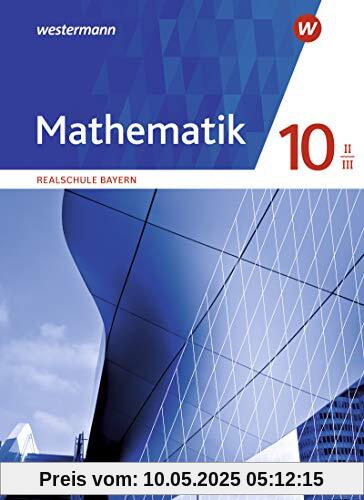 Mathematik / Mathematik - Ausgabe 2016 für Realschulen in Bayern: Ausgabe 2016 für Realschulen in Bayern / Schülerband 10 II/III