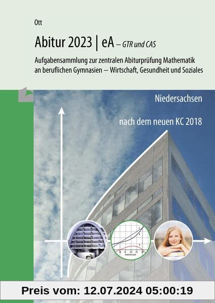 Mathematik Abitur 2023 - eA - GTR und CAS: Aufgabensammlung zur zentralen Abiturprüfung Mathematik an beruflichen Gymnasien - Wirtschaft, Gesundheit und Soziales
