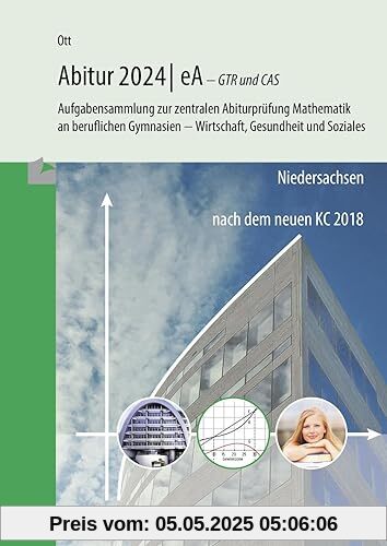Mathematik Abitur 2024 - eA - GTR und CAS: Aufgabensammlung zur zentralen Abiturprüfung Mathematik an beruflichen Gymnasien - Wirtschaft, Gesundheit und Soziales Mathematik Abitur 2024 - eA - GTR und CAS: Aufgabensammlung zur zentralen Abiturprüfung Mathematik an beruflichen Gymnasien - Wirtschaft, Gesundheit und Soziales