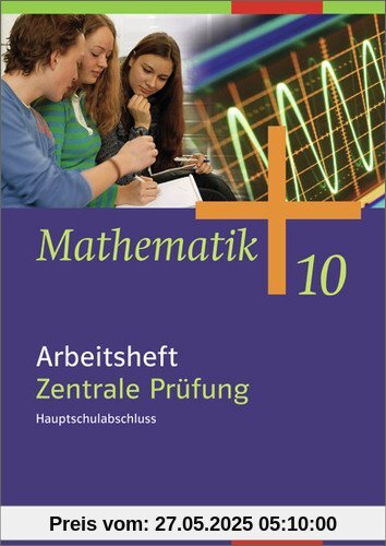 Mathematik - Allgemeine Ausgabe 2006 für die Sekundarstufe I: Arbeitsheft 10 Zentrale Prüfung, Hauptschulabschluss Mathematik - Allgemeine Ausgabe 2006 für die Sekundarstufe I: Arbeitsheft 10 Zentrale Prüfung, Hauptschulabschluss