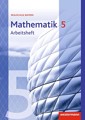 Mathematik, Ausgabe 2016 für Realschulen in Bayern, 5. Jahrgangsstufe, Arbeitsheft Mathematik, Ausgabe 2016 für Realschulen in Bayern, 5. Jahrgangsstufe, Arbeitsheft