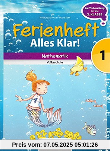 Mathematik Ferienhefte - Volksschule: 1. Klasse - Alles klar!: Ferienheft mit eingelegten Lösungen. Zur Vorbereitung auf die 2. Klasse