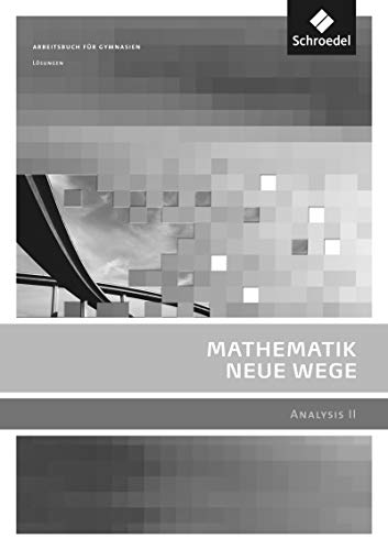 Mathematik Neue Wege SII - Analysis II, allgemeine Ausgabe 2011: Analysis II Lösungen: Sekundarstufe 2 - Ausgabe 2011