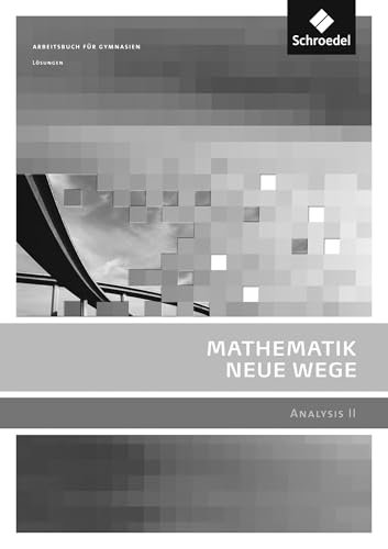 Mathematik Neue Wege SII - Analysis II, allgemeine Ausgabe 2011: Analysis II Lösungen: Sekundarstufe 2 - Ausgabe 2011