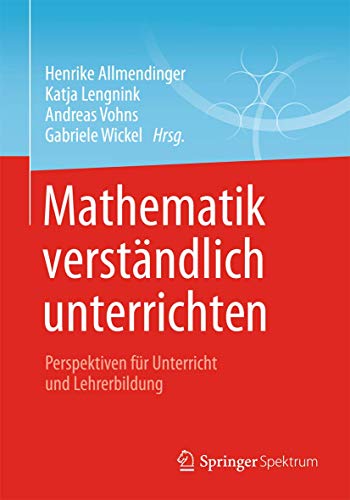 Mathematik verständlich unterrichten: Perspektiven für Unterricht und Lehrerbildung