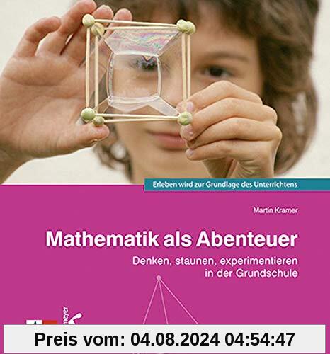 Mathematik als Abenteuer: Denken, staunen, experimentieren in der Grundschule