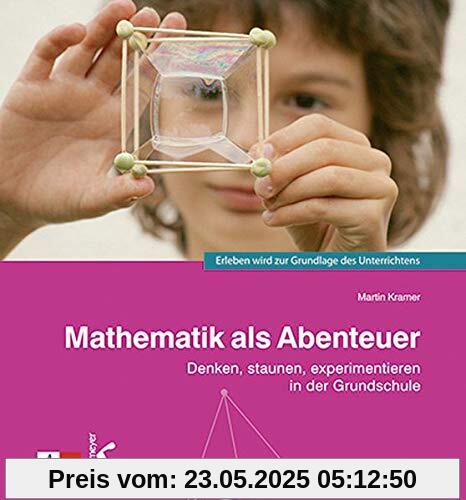 Mathematik als Abenteuer: Denken, staunen, experimentieren in der Grundschule