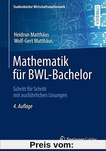Mathematik für BWL-Bachelor: Schritt für Schritt mit ausführlichen Lösungen (Studienbücher Wirtschaftsmathematik)
