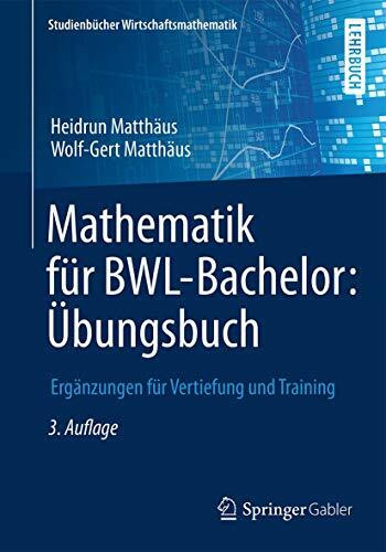 Mathematik für BWL-Bachelor: Übungsbuch: Ergänzungen für Vertiefung und Training (Studienbüche... Mathematik für BWL-Bachelor: Übungsbuch: Ergänzungen für Vertiefung und Training (Studienbüche...