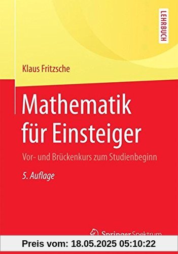 Mathematik für Einsteiger: Vor- und Brückenkurs zum Studienbeginn Mathematik für Einsteiger: Vor- und Brückenkurs zum Studienbeginn