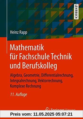 Mathematik für Fachschule Technik und Berufskolleg: Algebra, Geometrie, Differentialrechnung, Integralrechnung, Vektorrechnung, Komplexe Rechnung Mathematik für Fachschule Technik und Berufskolleg: Algebra, Geometrie, Differentialrechnung, Integralrechnung, Vektorrechnung, Komplexe Rechnung
