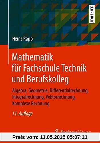 Mathematik für Fachschule Technik und Berufskolleg: Algebra, Geometrie, Differentialrechnung, Integralrechnung, Vektorrechnung, Komplexe Rechnung