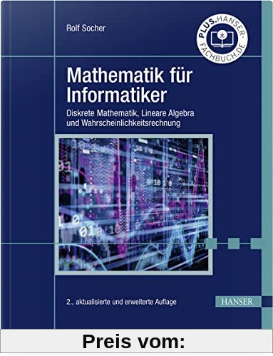 Mathematik für Informatiker: Diskrete Mathematik, Lineare Algebra und Wahrscheinlichkeitsrechnung