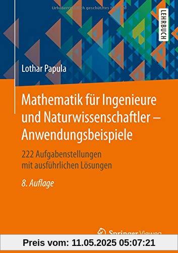 Mathematik für Ingenieure und Naturwissenschaftler - Anwendungsbeispiele: 222 Aufgabenstellungen mit ausführlichen Lösungen