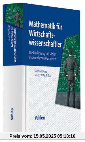 Mathematik für Wirtschaftswissenschaftler: Die Einführung mit vielen ökonomischen Beispielen Mathematik für Wirtschaftswissenschaftler: Die Einführung mit vielen ökonomischen Beispielen