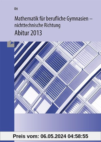 Mathematik für berufliche Gymnasien - nichttechnische Richtung. Prüfungsaufgaben Abitur 2013. Ausgabe Baden-Württemberg