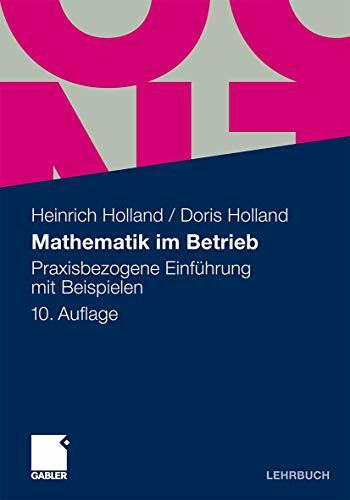 Mathematik im Betrieb: Praxisbezogene Einführung mit Beispielen Mathematik im Betrieb: Praxisbezogene Einführung mit Beispielen