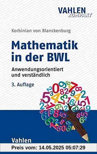 Mathematik in der BWL: Anwendungsorientiert und verständlich
