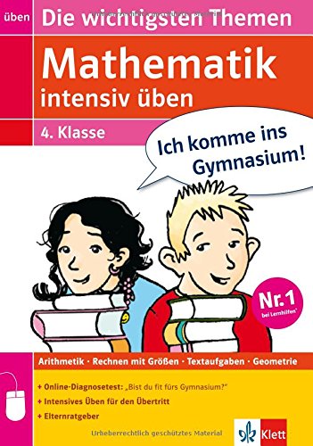 Mathematik intensiv üben 4. Klasse: Die wichtigsten Themen (Ich komme ins Gymnasium!)