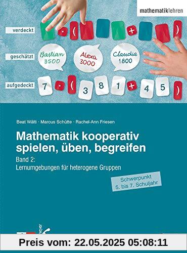 Mathematik kooperativ spielen, üben, begreifen: Band 2: Lernumgebungen für heterogene Gruppen (Schwerpunkt 5. bis 7. Schuljahr)
