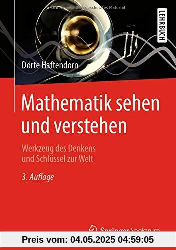 Mathematik sehen und verstehen: Werkzeug des Denkens und Schlüssel zur Welt