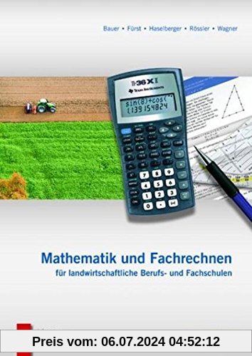 Mathematik und Fachrechnen für landwirtschaftliche Berufs- und Fachschulen: Lehr- und Arbeitsbuch für land- und forstwirtschaftliche Schulen und für die Berufsausbildung
