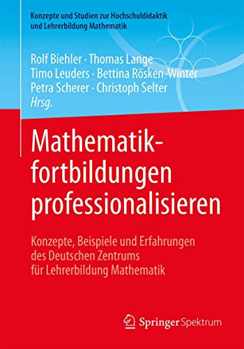 Mathematikfortbildungen professionalisieren: Konzepte, Beispiele und Erfahrungen des Deutschen Zentrums für Lehrerbildung Mathematik: Konzepte, ... und Lehrerbildung Mathematik)