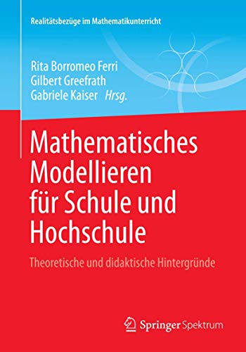 Mathematisches Modellieren für Schule und Hochschule: Theoretische und didaktische Hintergründe (Realitätsbezüge im Mathematikunterricht) von Springer Spektrum