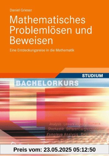 Mathematisches Problemlösen und Beweisen: Eine Entdeckungsreise in die Mathematik (Bachelorkurs Mathematik)