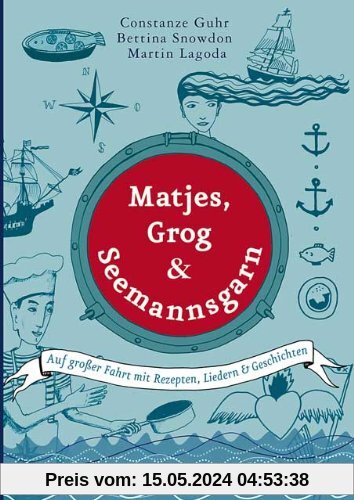 Matjes, Grog & Seemannsgarn: Auf großer Fahrt mit Rezepten, Liedern & Geschichten
