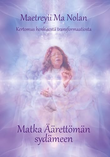 Matka Äärettömän sydämeen: Kertomus henkisestä transformaatiosta von BoD – Books on Demand – Finnland
