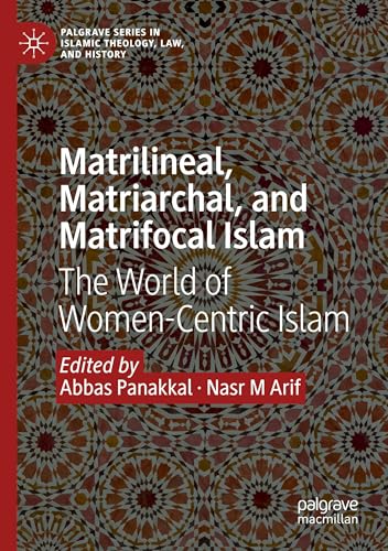 Matrilineal, Matriarchal, and Matrifocal Islam: The World of Women-Centric Islam (Palgrave Series in Islamic Theology, Law, and History) von Palgrave Macmillan