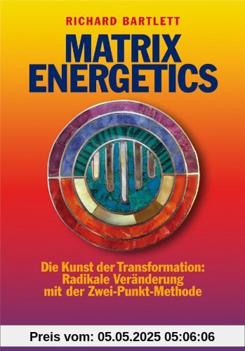 Matrix Energetics: Die Kunst der Transformation: Radikale Veränderung mit der Zwei-Punkt-Methode